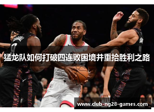 猛龙队如何打破四连败困境并重拾胜利之路
