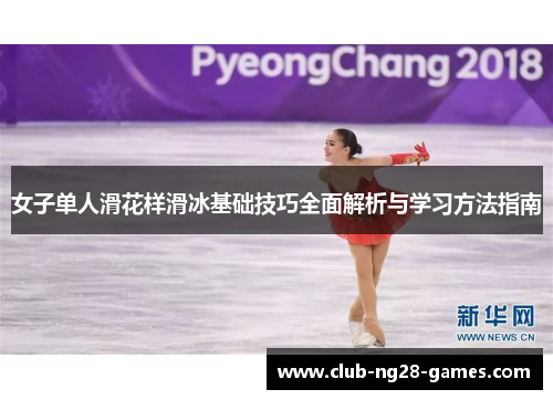 女子单人滑花样滑冰基础技巧全面解析与学习方法指南