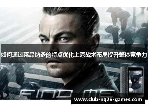 如何通过莱昂纳多的特点优化上港战术布局提升整体竞争力
