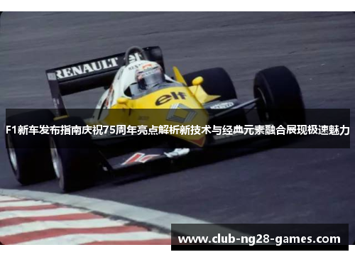 F1新车发布指南庆祝75周年亮点解析新技术与经典元素融合展现极速魅力
