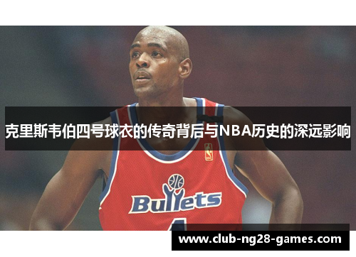 克里斯韦伯四号球衣的传奇背后与NBA历史的深远影响
