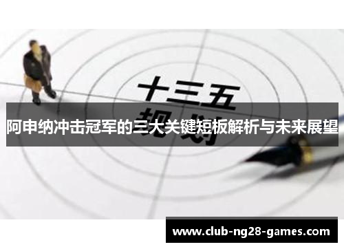 阿申纳冲击冠军的三大关键短板解析与未来展望