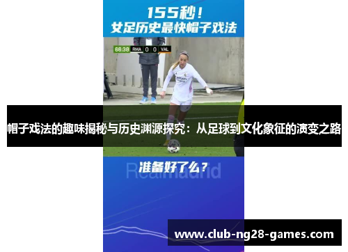 帽子戏法的趣味揭秘与历史渊源探究:从足球到文化象征的演变之路 帽子戏法的趣味揭秘与历史渊源探究:从足球到文化象征的演变之路