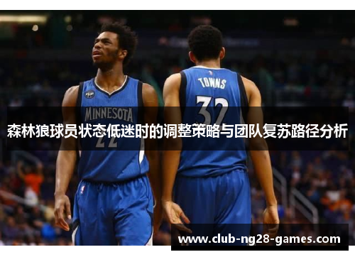 森林狼球员状态低迷时的调整策略与团队复苏路径分析