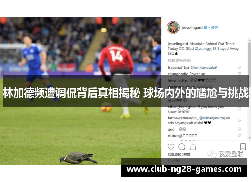 林加德频遭调侃背后真相揭秘 球场内外的尴尬与挑战 林加德频遭调侃背后真相揭秘 球场内外的尴尬与挑战