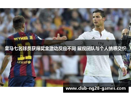 皇马七名球员获得奖金激动反应不同 展现团队与个人情感交织