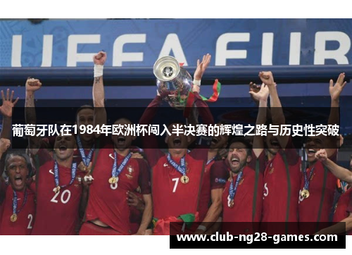葡萄牙队在1984年欧洲杯闯入半决赛的辉煌之路与历史性突破