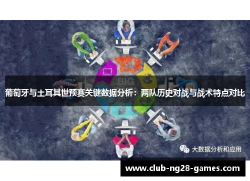 葡萄牙与土耳其世预赛关键数据分析:两队历史对战与战术特点对比 葡萄牙与土耳其世预赛关键数据分析:两队历史对战与战术特点对比